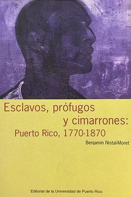 Esclavos, prófugos y cimarrones: Puerto Rico, 1770-1870-Benjamkin Nistal Moret-Libros787.com