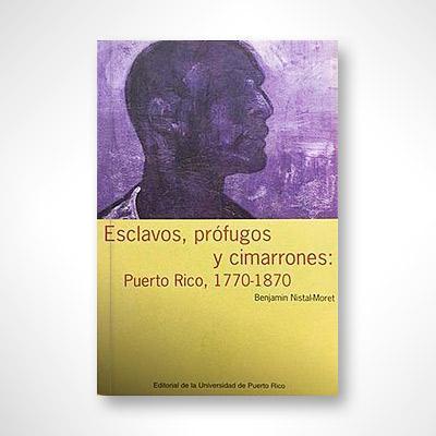 Esclavos, prófugos y cimarrones: Puerto Rico, 1770-1870-Benjamkin Nistal Moret-Libros787.com