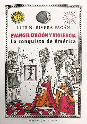 Evangelización y violencia: La conquista de América-Luis N. Rivera Pagán-Libros787.com