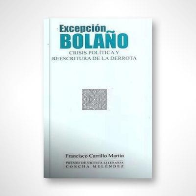 Excepción Bolaño: Crisis política y reescritura de la derrota-Francisco Carrillo Martín-Libros787.com