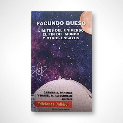 Facundo Bueso: Límites del universo, el fin de mundo y otros ensayos-Carmen A. Pantoja & Daniel R. Altschuler-Libros787.com