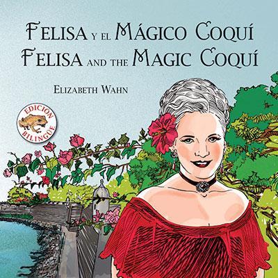 Felisa y el mágico coquí / Felisa and the Magic Coquí (Bilingüe)-Elizabeth Wahn-Libros787.com
