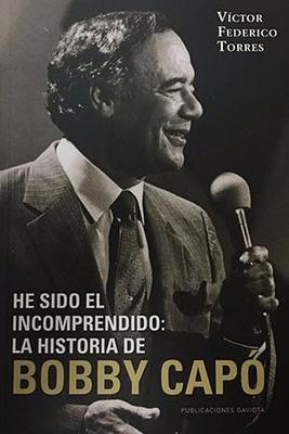 He sido el incomprendido: La historia de Bobby Capó-Víctor Federico Torres-Libros787.com