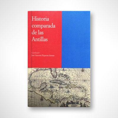 Historia comparada de las Antillas-José Antonio Piqueras Arenas-Libros787.com
