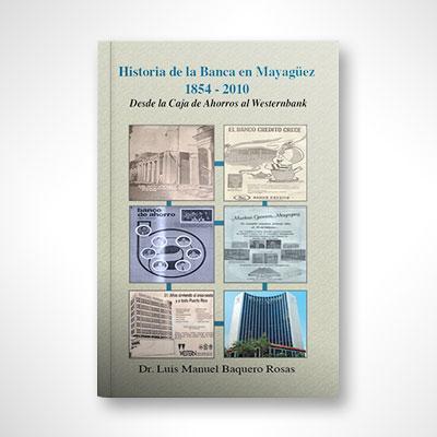 Historia de la Banca en Mayagüez (1854-2010)-Dr. Luis Manuel Baquero Rosas-Libros787.com