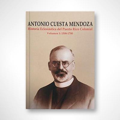 Historia eclesiástica del Puerto Rico colonial (Volumen 1: 1508 - 1700)-Antonio Cuesta Mendoza-Libros787.com