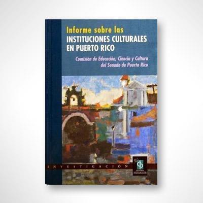 Informe sobre las instituciones culturales de Puerto Rico-Senado de Puerto Rico-Libros787.com