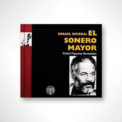 Ismael Rivera: El sonero mayor-Rafael Figueroa Hernández-Libros787.com