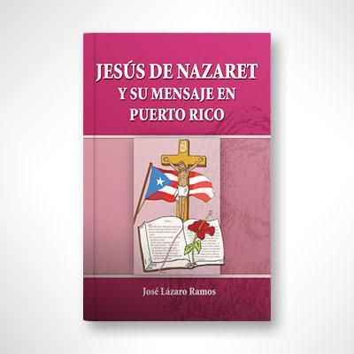 Jesús De Nazaret y su mensaje en Puerto Rico-José Lázaro Ramos-Libros787.com