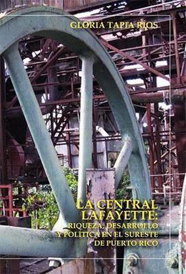 La Central Lafayette: Riqueza, desarrollo y política en el sureste de Puerto Rico-Gloria Tapia-Libros787.com