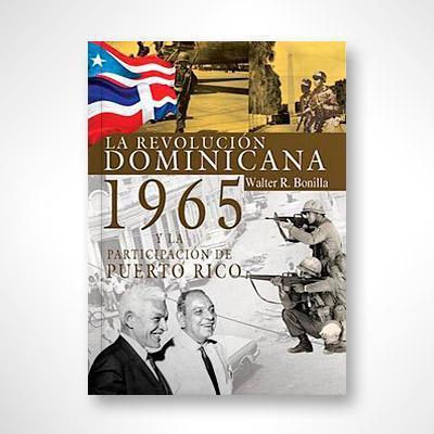 La Revolución Dominicana de 1965 y la participación de Puerto Rico-Walter R. Bonilla-Libros787.com