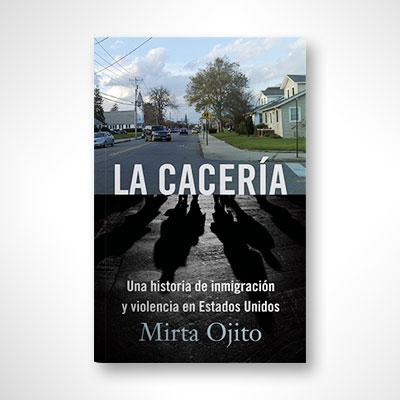 La cacería: Una historia de inmigración y violencia en Estados Unidos-Mirta Ojito-Libros787.com