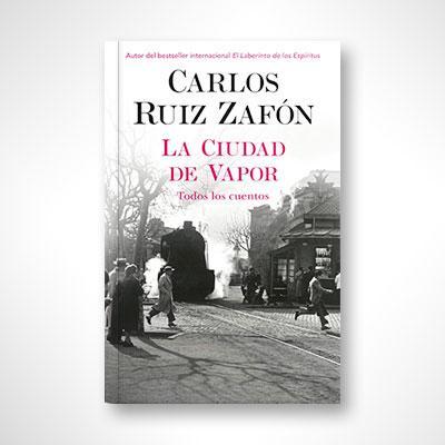 La ciudad de vapor: Todos los cuentos-Carlos Ruiz Zafón-Libros787.com