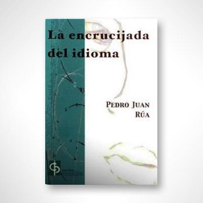 La encrucijada del idioma-Pedro Juan Rúa-Libros787.com