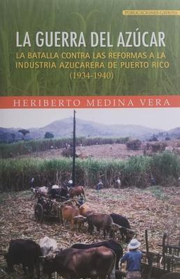 La guerra del azúcar: La batalla contra las reformas a la industria azucarera de Puerto Rico (1934-1940)-Heriberto Medina Vera-Libros787.com