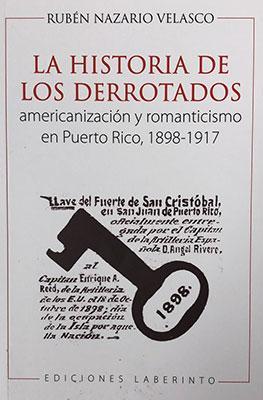 La historia de los derrotados: Americanización y romanticismo en Puerto Rico, 1898-1917-Rubén Nazario Velasco-Libros787.com