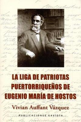 La liga de patriotas puertorriqueños de Eugenio María de Hostos-Vivian Auffant Vázquez-Libros787.com
