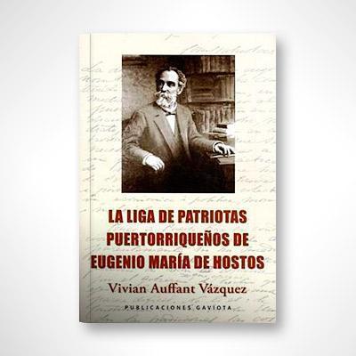 La liga de patriotas puertorriqueños de Eugenio María de Hostos-Vivian Auffant Vázquez-Libros787.com
