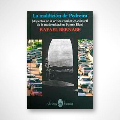 La maldición de Pedreira (Aspectos de la crítica romántico-cultural de la modernidad de Puerto Rico)-Rafael Bernabe-Libros787.com
