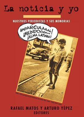 La noticia y yo: Nuestros periodistas y sus memorias-Rafael Matos y Arturo Yépez-Libros787.com