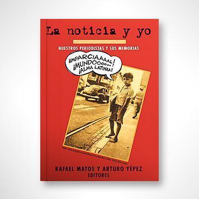 La noticia y yo: Nuestros periodistas y sus memorias-Rafael Matos y Arturo Yépez-Libros787.com