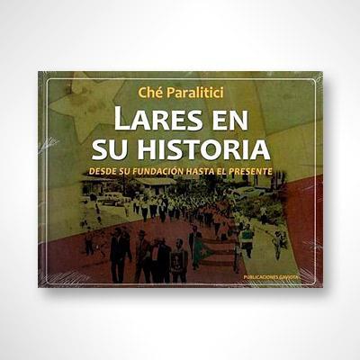 Lares en su historia: Desde su fundación hasta el presente-José Che Paralitici-Libros787.com