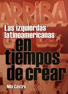 Las izquierdas latinoamericanas en tiempos de crear-Nils Castro-Libros787.com