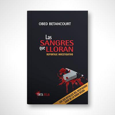 Las sangres que lloran: Reportaje investigativo-Obed Betancout-Libros787.com