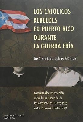Los católicos rebeldes en Puerto Rico durante la Guerra Fría-José Enrique Laboy Gómez-Libros787.com