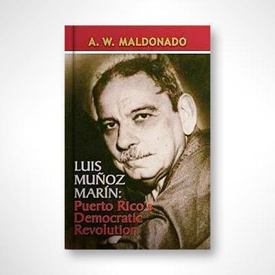 Luis Muñoz Marín: Puerto Rico's Democratic Revolution-A.W. Maldonado-Libros787.com