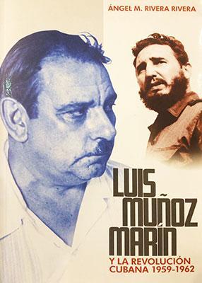 Luis Muñoz Marín y la Revolución Cubana 1959-1962-Ángel M. Rivera Rivera-Libros787.com