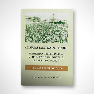 Alianzas dentro del poder: El partido obrero insular y los partidos municipales en Arecibo (1910-1915)