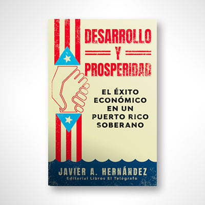 Desarrollo y Prosperidad: el éxito económico en un Puerto Rico soberano