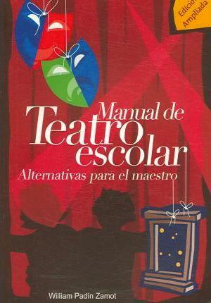Manual de teatro escolar: Alternativas para el maestro-William Padín Zamot-Libros787.com