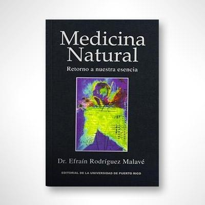 Medicina Natural: Retorno a Nuestra Esencia-Efrain Rodríguez Malavé-Libros787.com