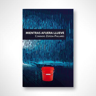 Mientras afuera llueve-Conrado Zepeda-Pallares-Libros787.com