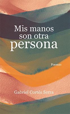 Mis manos son otra persona-Gabriel Cortés Serra-Libros787.com