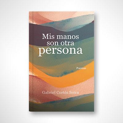 Mis manos son otra persona-Gabriel Cortés Serra-Libros787.com
