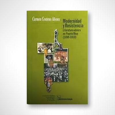 Modernidad y resistencia: Literatura obrera en Puerto Rico (1898-1910)-Carmen Centeno Añeses-Libros787.com