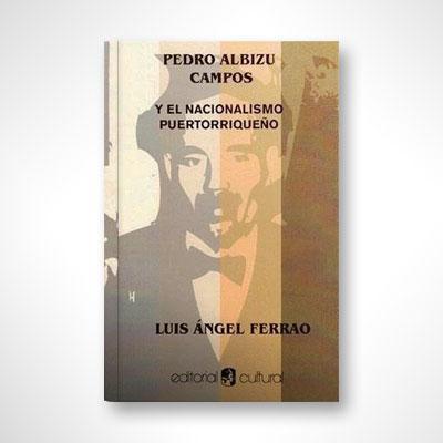 Pedro Albizu Campos y el nacionalismo puertorriqueño-Luis Ángel Ferrao-Libros787.com