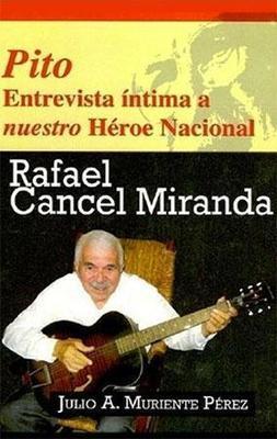 Pito: Entrevista íntima a nuestro héroe nacional Rafael Cancel Miranda-Prof. Julio A. Muriete Pérez-Libros787.com