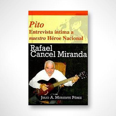 Pito: Entrevista íntima a nuestro héroe nacional Rafael Cancel Miranda-Prof. Julio A. Muriete Pérez-Libros787.com