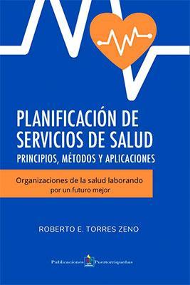Planificación de servicios de salud: Principios, métodos y aplicaciones-Roberto E. Torres Zeno, Ph.D.-Libros787.com