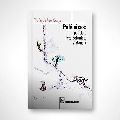 Polémicas: política, intelectuales, violencia-Carlos Pabón Ortega-Libros787.com