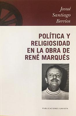 Política y religiosidad en la obra de René Marqués-Josué Santiago Berríos-Libros787.com