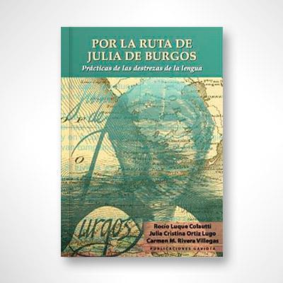 Por la ruta de Julia de Burgos: Prácticas de las destrezas de la lengua-Rocío Luque Colautti, Julia Cristina Ortiz Lugo & Carmen M. Rivera Villegas-Libros787.com