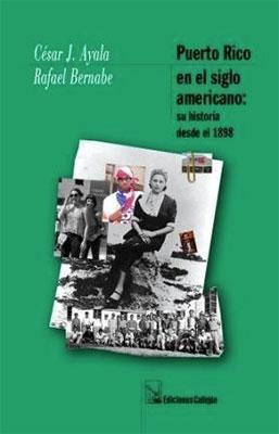 Puerto Rico en el siglo americano: Su historia desde 1898-César J. Ayala & Rafael Bernabe-Libros787.com