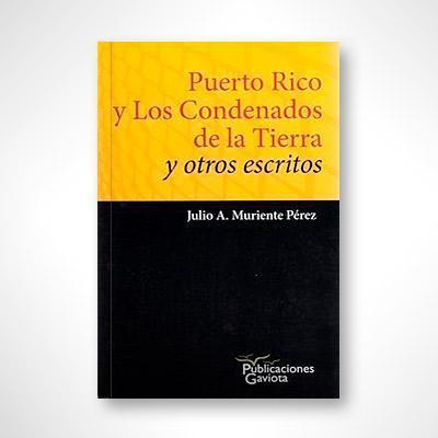 Puerto Rico y los condenados de la Tierra y otros escritos-Julio A. Muriente Pérez-Libros787.com
