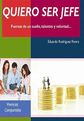 Quiero ser jefe: Fuerzas de un sueño, talentos y voluntad-Eduardo Rodríguez-Libros787.com