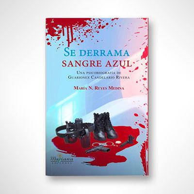 Se derrama sangre azul: Una psicobiografía de Guarionex Candelario Rivera-María N. Reyes Medina-Libros787.com
